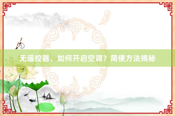 无遥控器，如何开启空调？简便方法揭秘